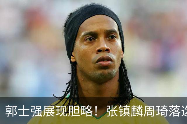 郭士强展现胆略！张镇麟周琦落选，面对日本队，关键人物非杨瀚森莫属